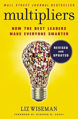 Multipliers : How The Best Leaders Make Everyone Smart